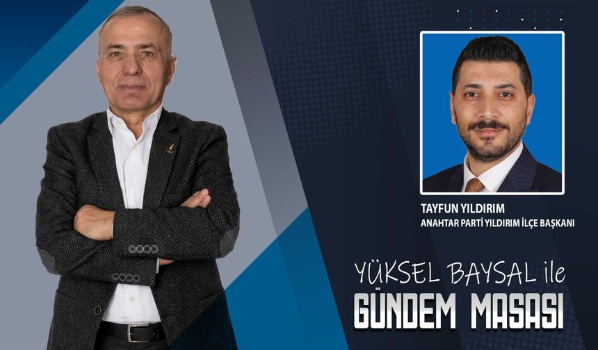 Yüksel Baysal’ın sunduğu Gündem Masası programının konuğu, Anahtar Parti Yıldırım İlçe Başkanı Tayfun Yıldırım
