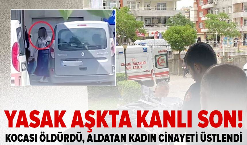 Yasak aşkta kanlı son! Kocası öldürdü, aldatan kadın cinayeti üstlendi