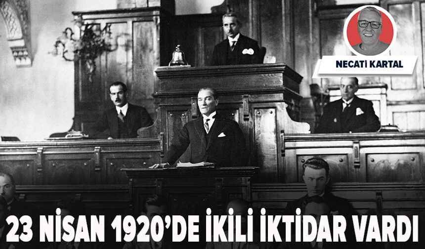 23 NİSAN 1920’de ikili iktidar vardı