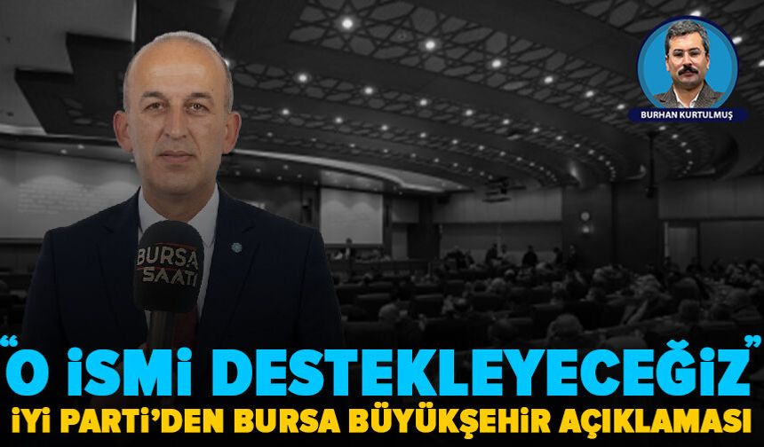 İYİ Parti’den Bursa büyükeşhir açıklaması: “Olası meclis oylamasında o ismi destekleyeceğiz.”