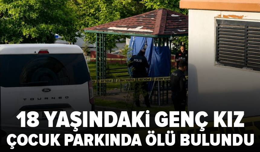 18 yaşındaki genç kız parkta ölü bulundu