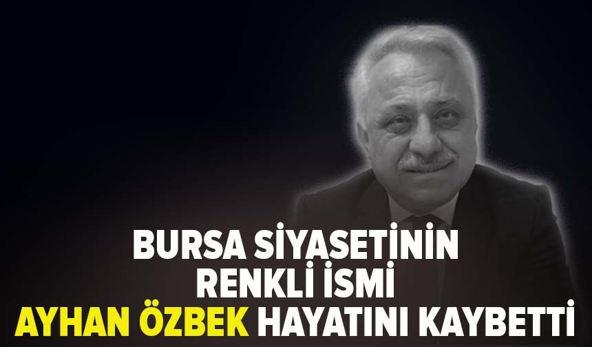 Bursa Siyasetinin deneyimli ismi Ayhan Özbek hayatını kaybetti