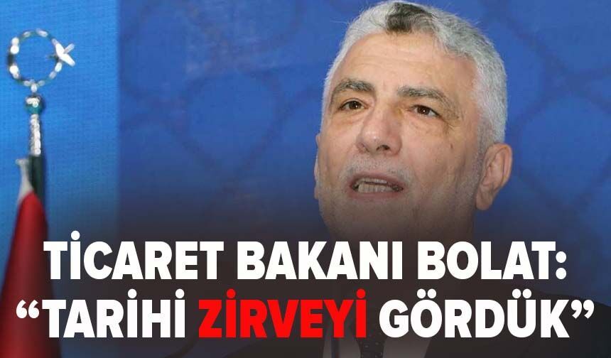 Ticaret Bakanı Ömer Bolat, nisan ayı ihracat verilerini "tarihi zirve" olarak duyurdu.