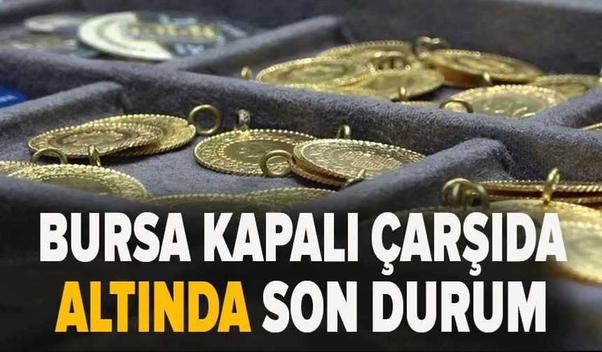 Bursa Kapalı Çarşı altın fiyatları
