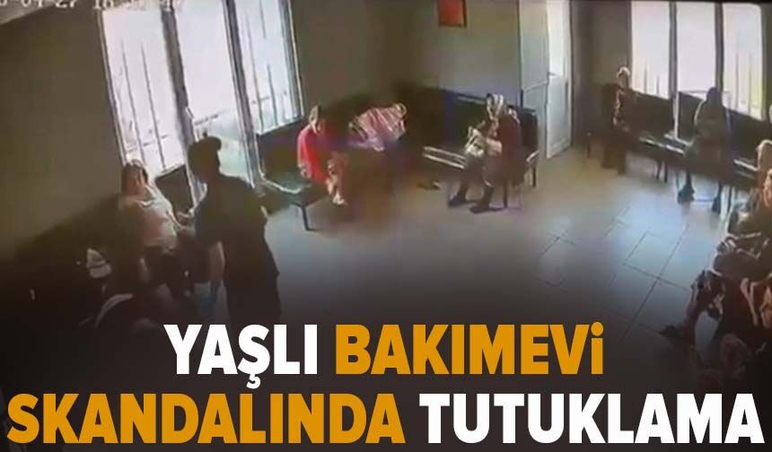 Yaşlı bakımevi skandalında tutuklama