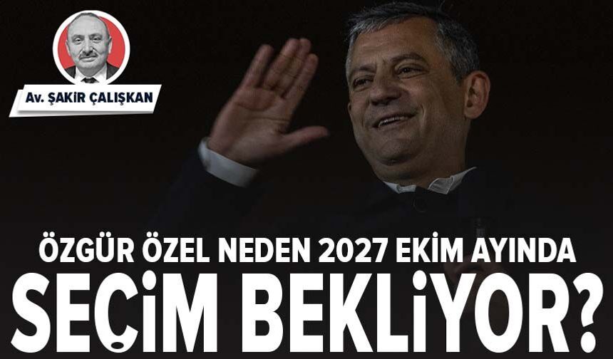 Özgür Özel Neden 2027 Ekim Ayında Seçim Bekliyor?