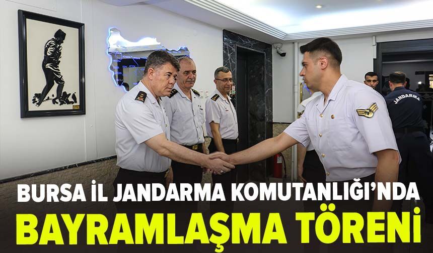 Bursa İl Jandarma Komutanlığı’nda Bayramlaşma Töreni