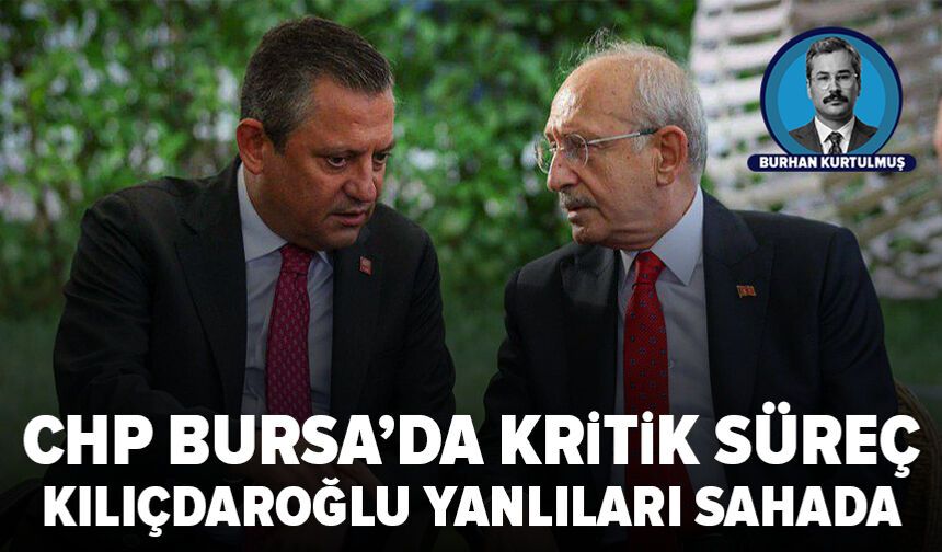 CHP Bursa’da kritik süreç: Kılıçdaroğlu yanlıları sahada