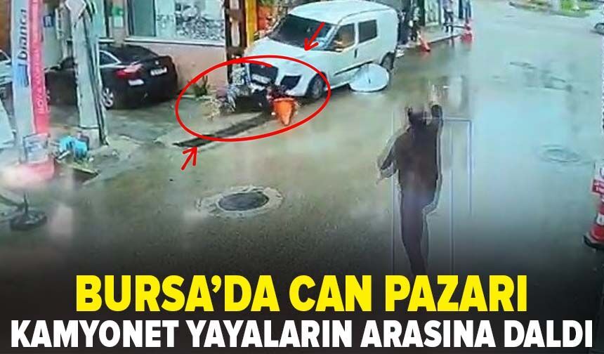 Bursa'da can pazarı: Kamyonet yayaların arasına daldı