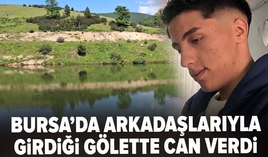 Arkadaşlarıyla girdiği gölette can verdi