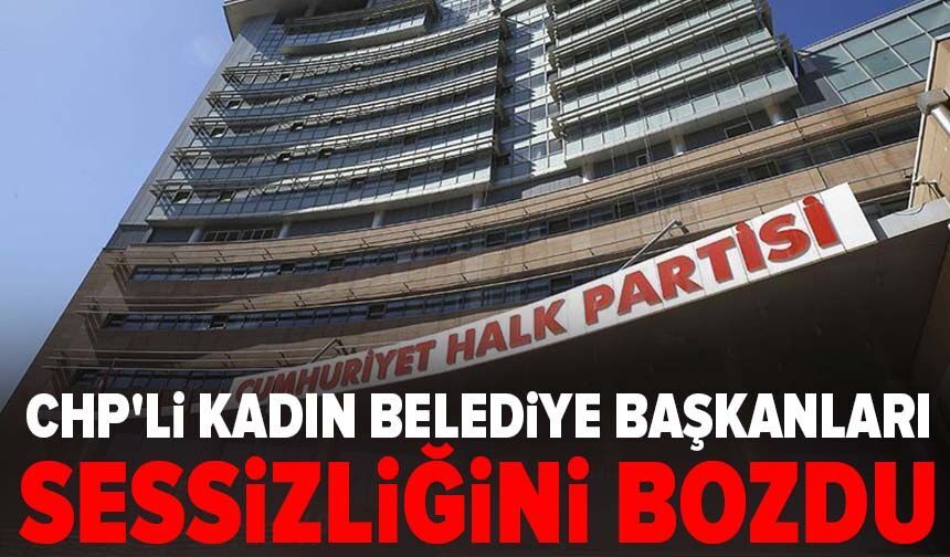 CHP'li kadın belediye başkanları sessizliğini bozdu