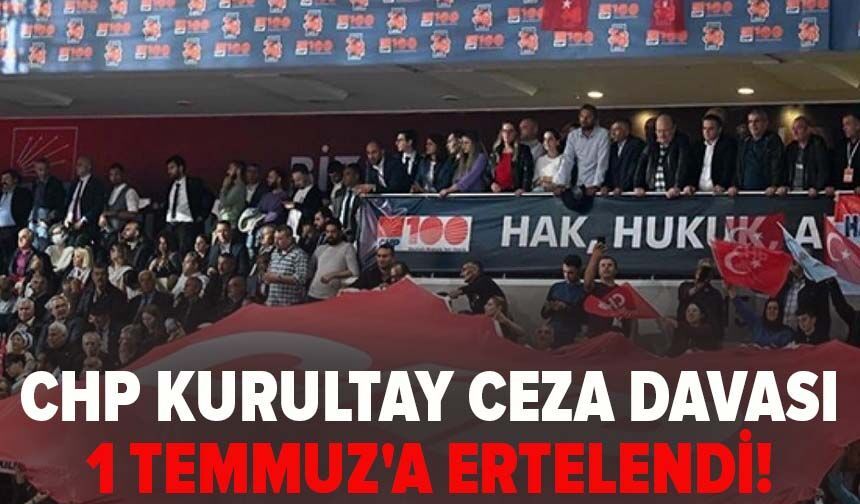 HP Kurultay Ceza Davası 1 Temmuz'a ertelendi!
