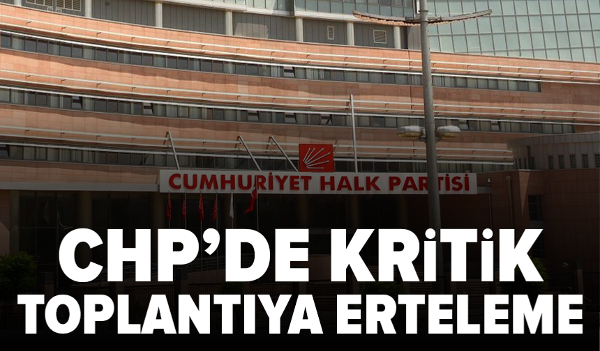 CHP Parti Meclisi toplantısı ertelendi