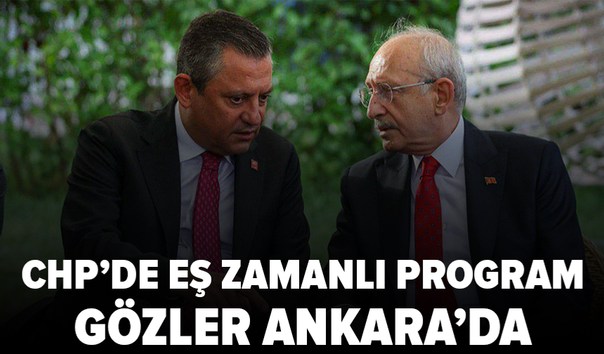 CHP’de eş zamanlı program: Gözler Ankara’da