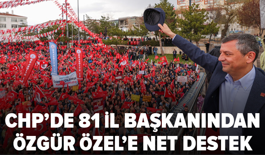 CHP'de 81 il başkanından Özgür Özel'e destek mesajı