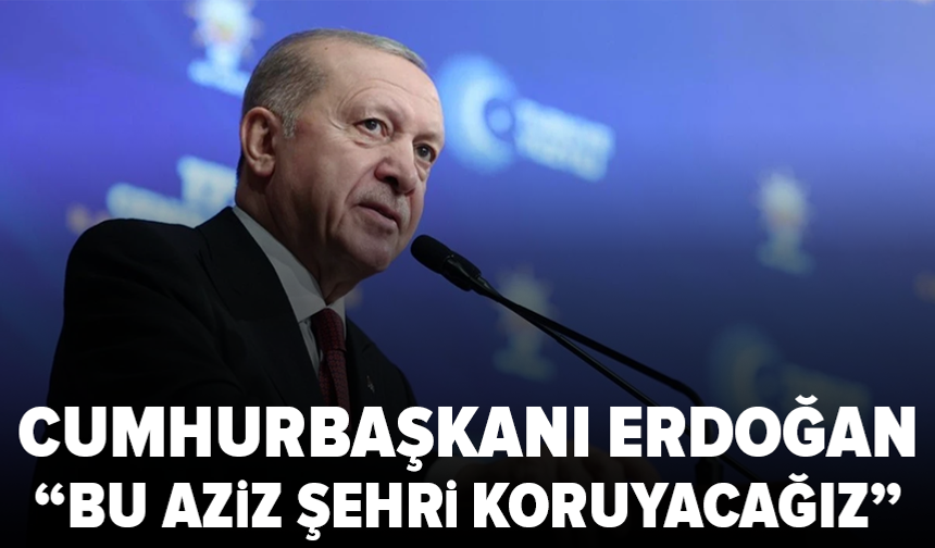 Cumhurbaşkanı Erdoğan: İstanbul’u gözümüz gibi koruyacağız