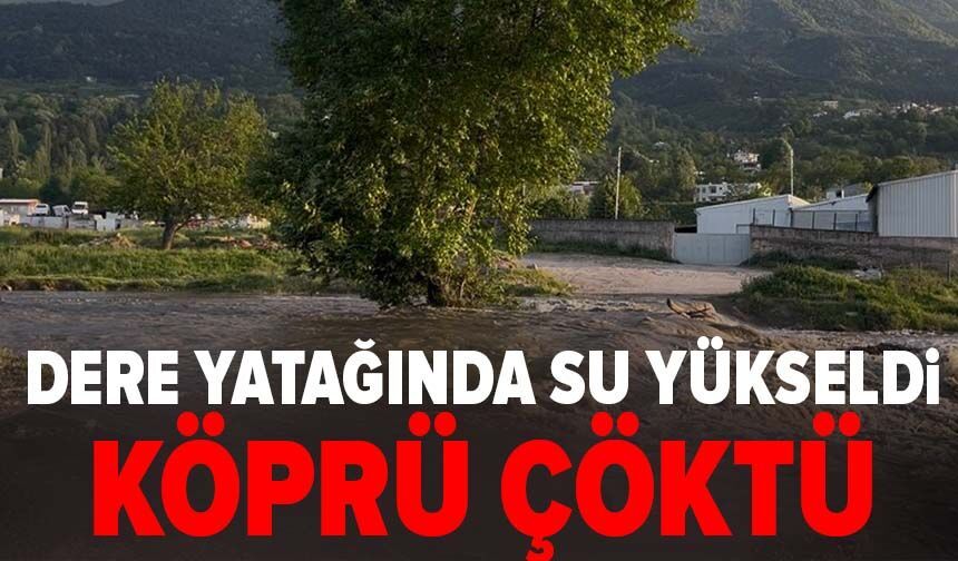 Bursa'da dere yatağında su yükseldi, köprü çöktü