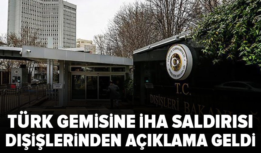 Dışişleri’nden Türk sahipli gemiye saldırı açıklaması