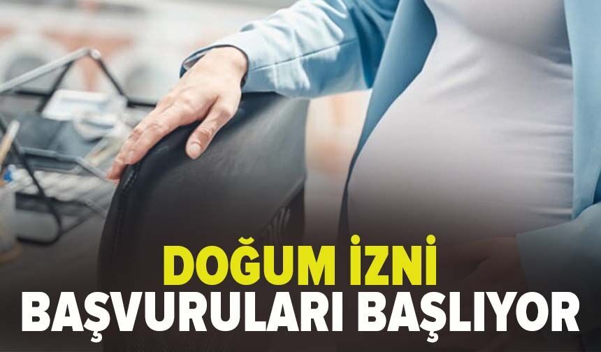 Doğum izni başvuruları bugün başladı