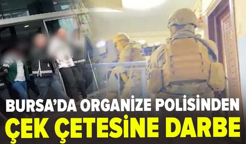 Bursa'da çek imzalattıran şebekeye Organize Polisi'nden darbe