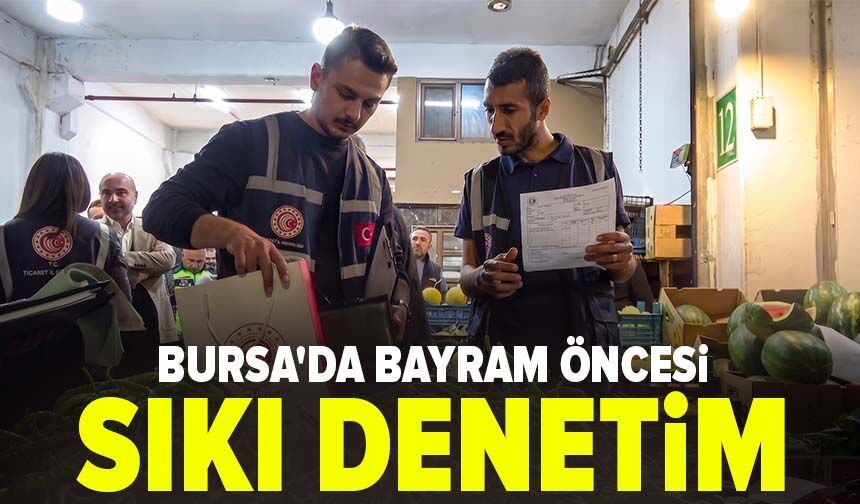 Bursa'da bayram öncesi sıkı denetim