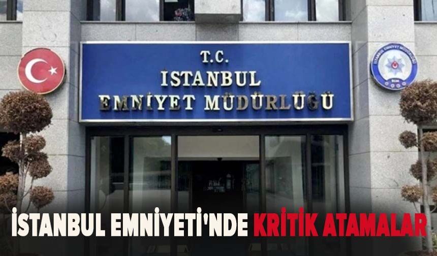 İstanbul Emniyeti'nde kritik atamalar
