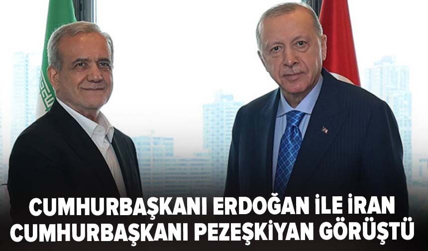 Cumhurbaşkanı Erdoğan ile İran Cumhurbaşkanı Pezeşkiyan görüştü