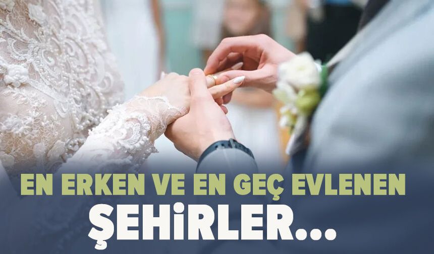 En erken ve en geç evlenen şehirler...