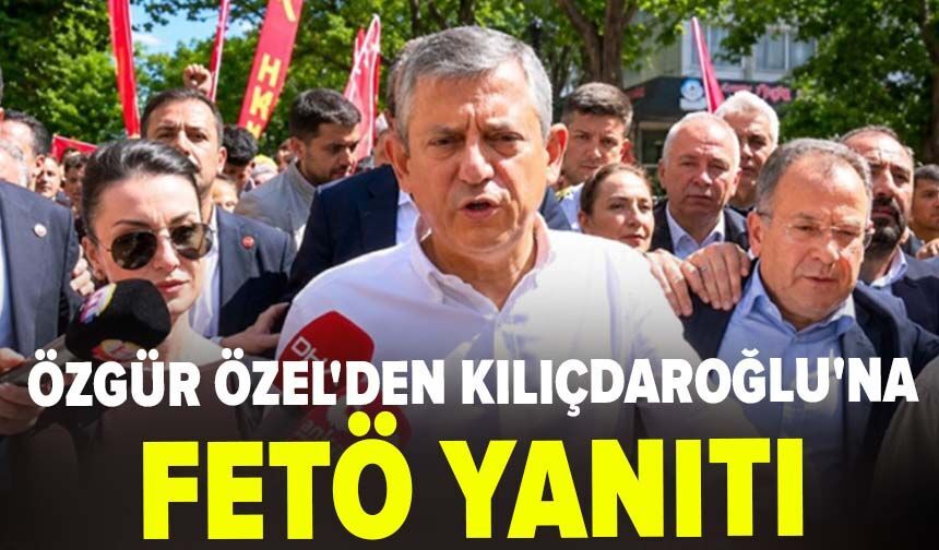 Özgür Özel'den Kılıçdaroğlu'na FETÖ yanıtı