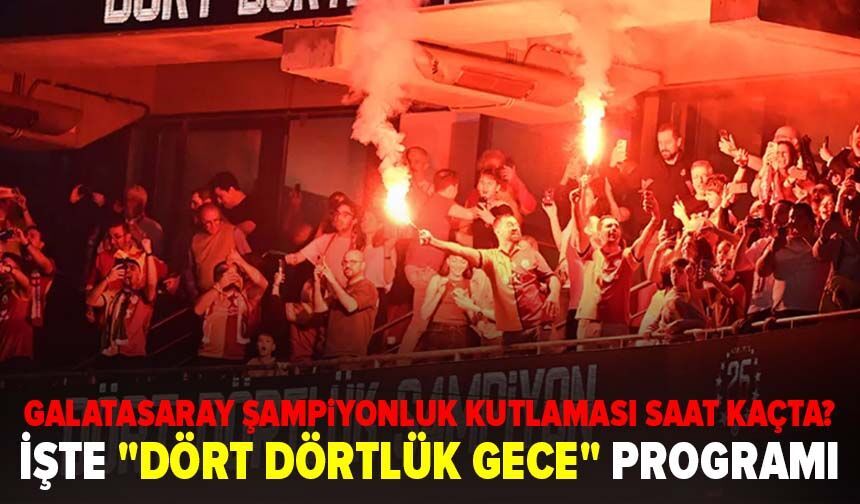 Galatasaray şampiyonluk kutlaması saat kaçta? İşte "dört dörtlük gece" programı