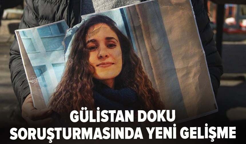 Gülistan Doku soruşturmasında yeni gelişme