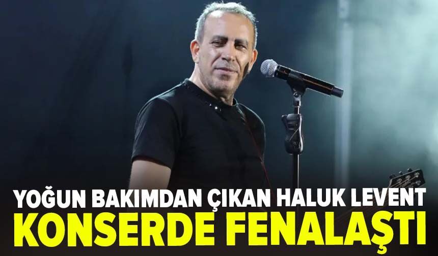 Yoğun bakımdan çıkan Haluk Levent konserde fenalaştı!