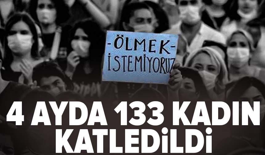 4 ayda 133 kadın katledildi