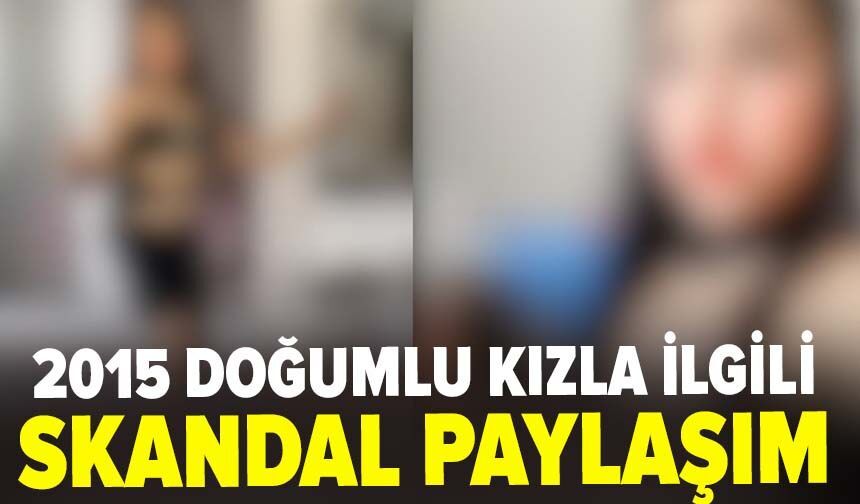 2015 doğumlu kızla ilgili skandal paylaşım!