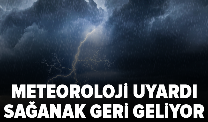 Meteoroloji uyardı: Sağanak geri geliyor