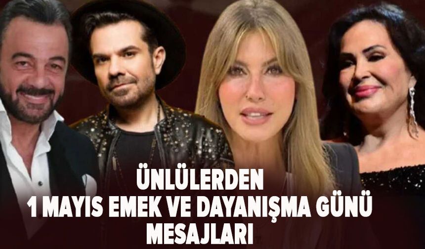 Ünlülerden 1 Mayıs Emek ve Dayanışma Günü mesajları