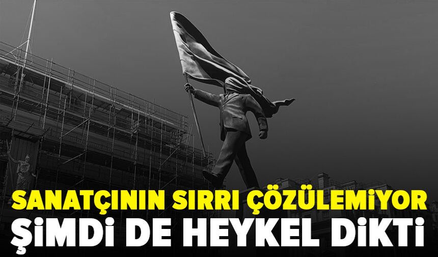 Ünlü sanatçının sırrı çözülemiyor: Bu defa heykel dikti