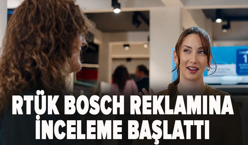 RTÜK Bosch reklamına inceleme başlattı