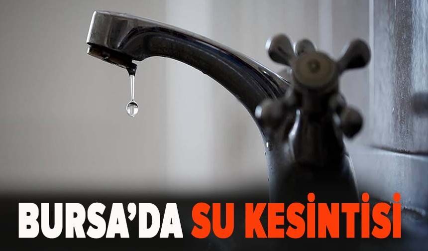 BUSKİ Bursa'da su kesintisi listesini açıkladı
