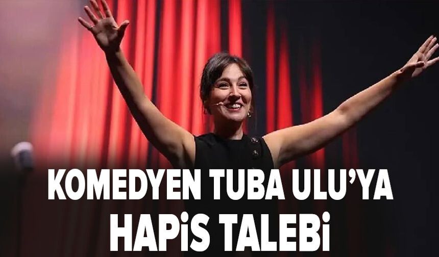Komedyen Tuba Ulu hakkında 3 yıla kadar hapis talebi