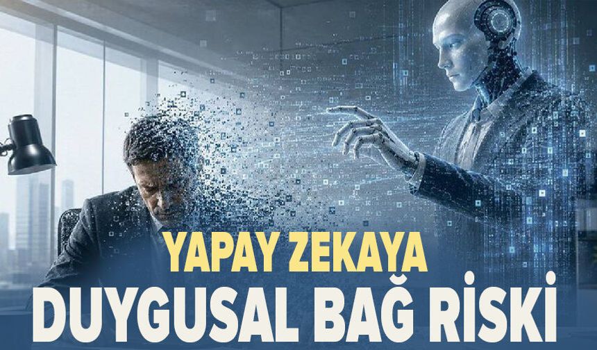 Yapay zekaya duygusal bağ riski