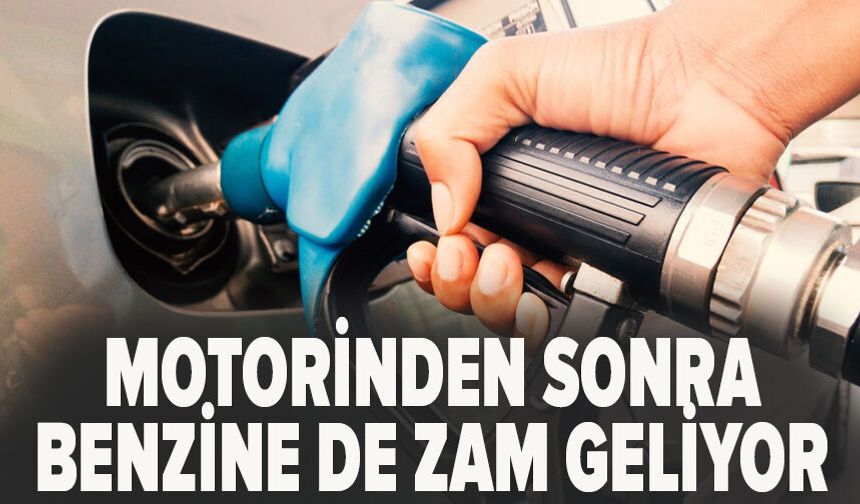 Motorinden sonra benzine de zam geliyor