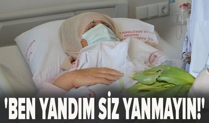 'Ben yandım siz yanmayın!'