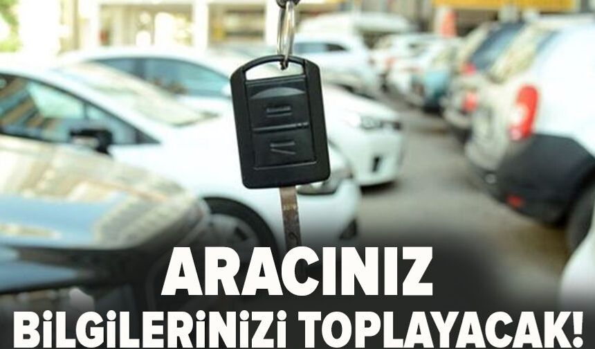 Aracınız bilgilerinizi toplayacak!