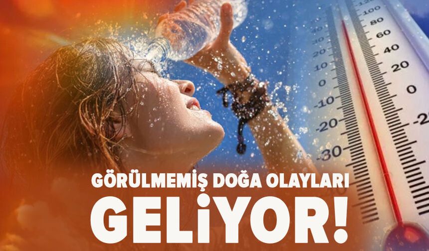 Görülmemiş doğa olayları geliyor!