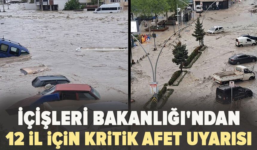 İçişleri Bakanlığı'ndan 12 il için kritik afet uyarısı