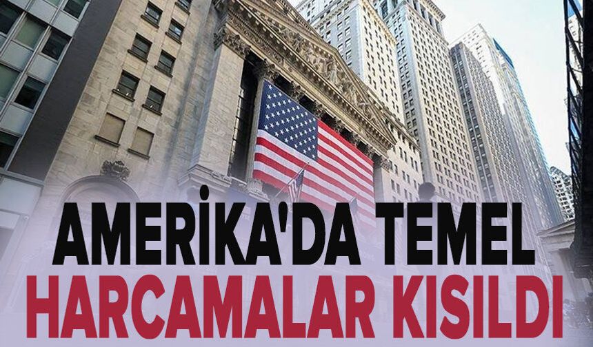 Amerika'da temel harcamalar kısıldı