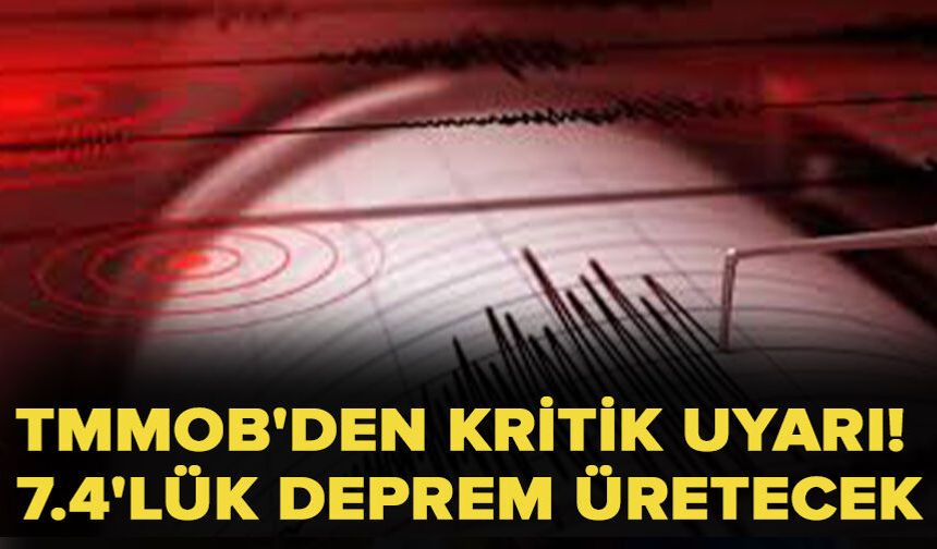 TMMOB'den kritik uyarı! 7.4'lük deprem üretecek