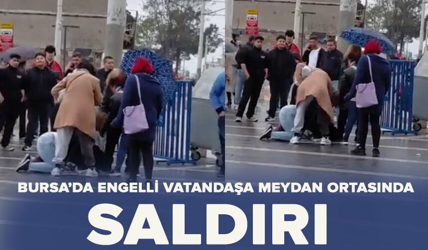 Bursa’da engelli vatandaşa meydan ortasında saldırı
