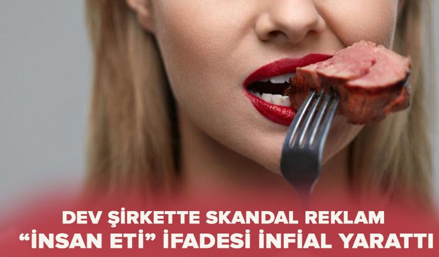 Dev şirkette skandal reklam: “İnsan eti” ifadesi infial yarattı